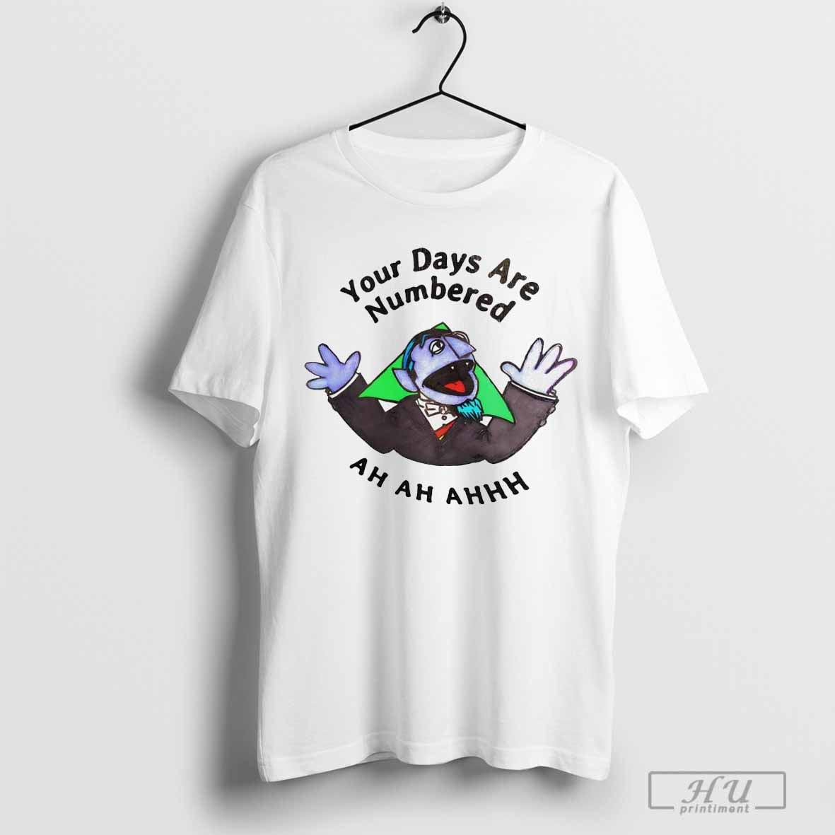 Your Days Are Numbered Ah Ah Ah Unisex T-shirt, Sweatshirt, Hoodie, Long Sleeve Tee - T-Shirt, Sweatshirt, Hoodie