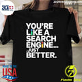 Youre Like A Search Engine Just Better Shirt Unisex T-shirt, Sweatshirt, Hoodie, Long Sleeve Tee - T-Shirt, Sweatshirt, Hoodie