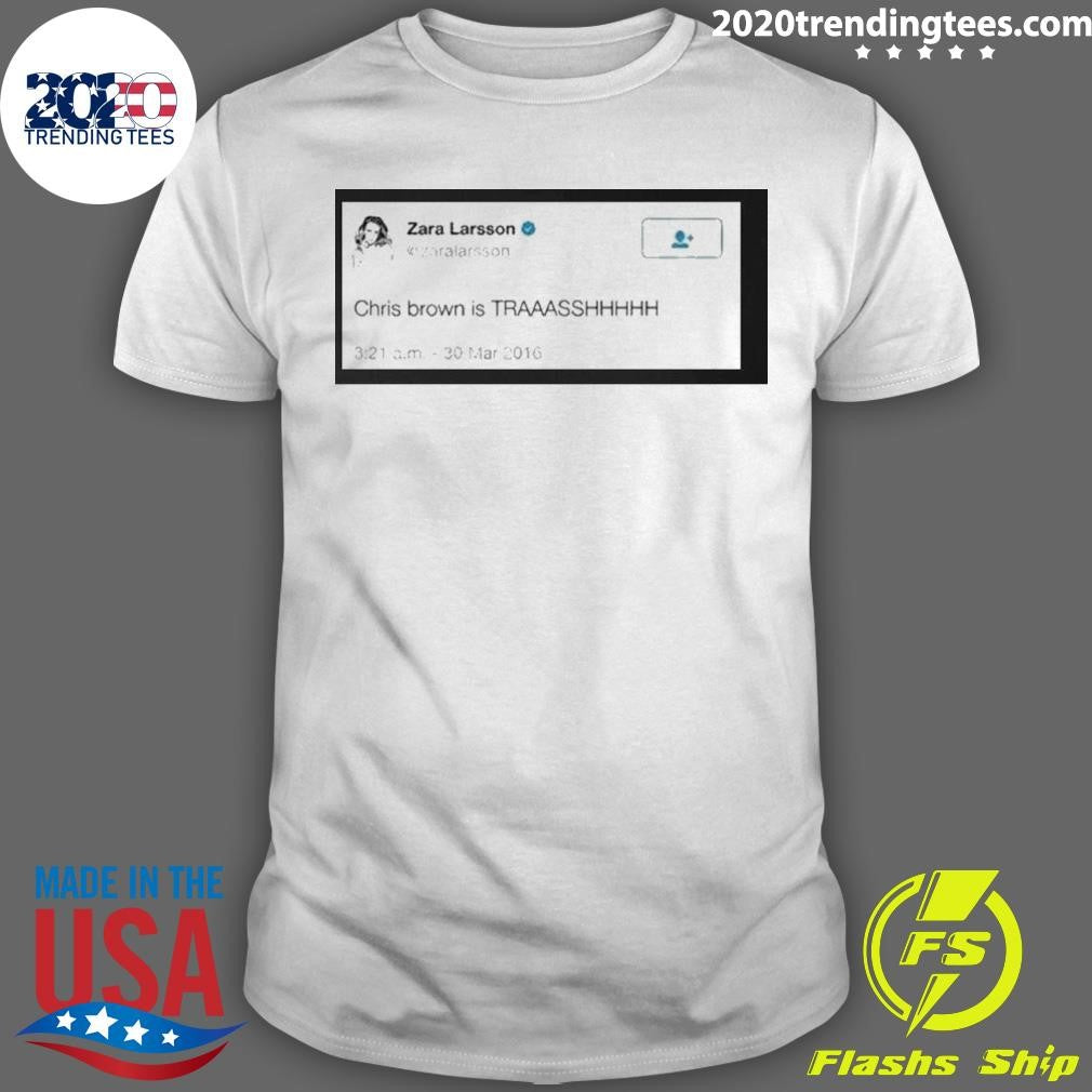 Zara Larsson Tweet Chris Brown Is Trash Shirt Unisex T-shirt, Sweatshirt, Hoodie, Long Sleeve Tee - T-Shirt, Sweatshirt, Hoodie