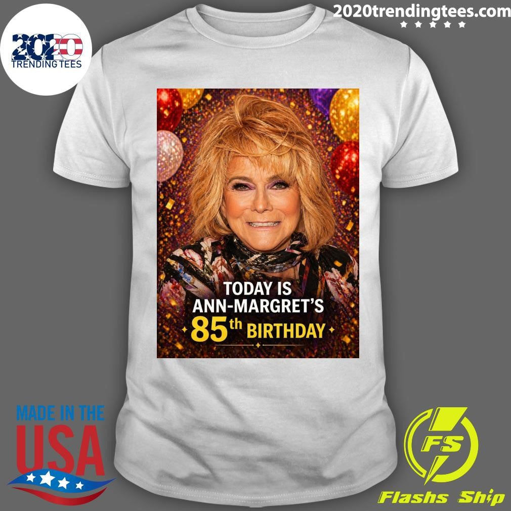 Happy 85th birthday today to Ann-Margret Born April 28, 1941 Shirt Unisex T-shirt, Sweatshirt, Hoodie, Long Sleeve Tee - T-Shirt, Sweatshirt, Hoodie