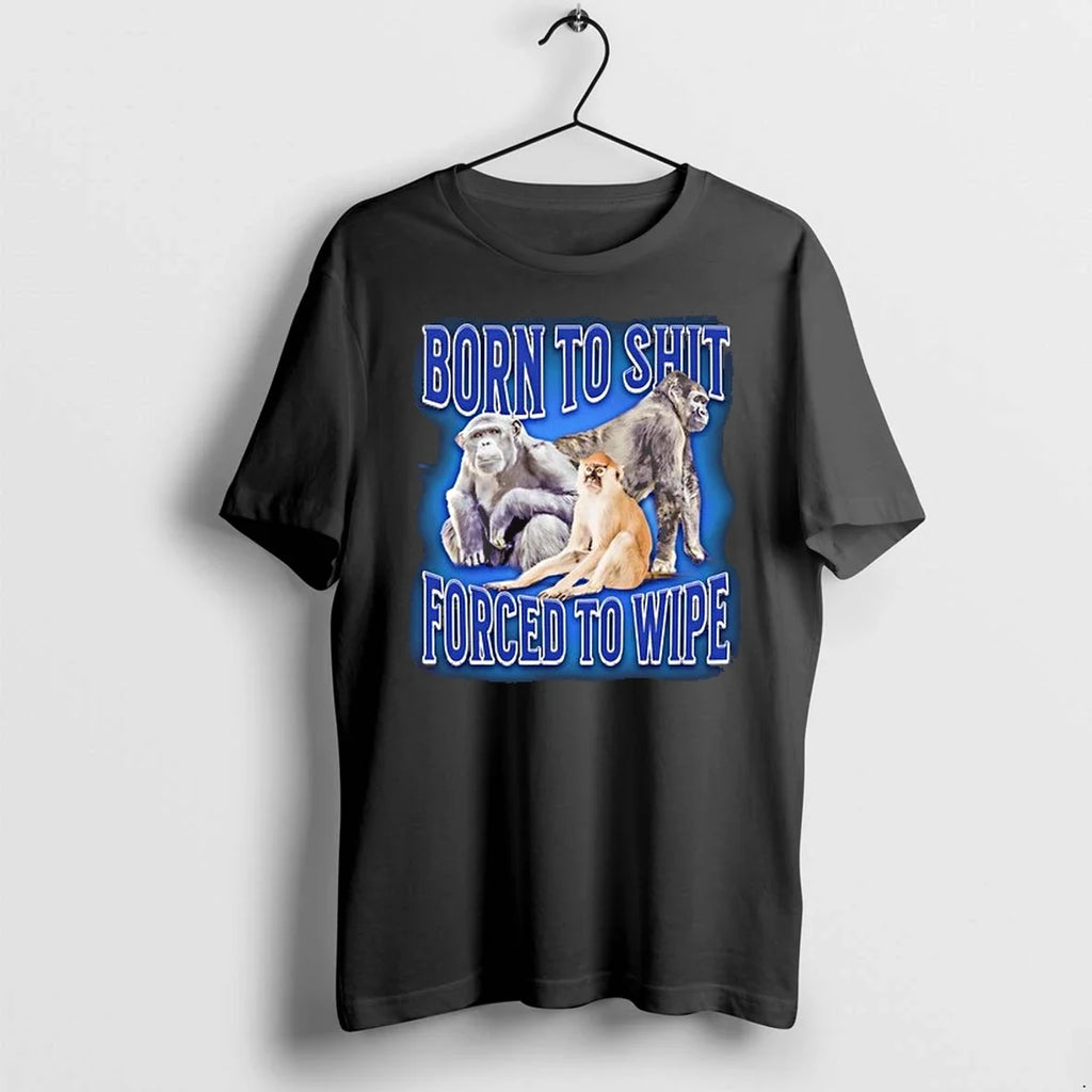 Born To Shit Forced To Wipe Monkey 0 Tshirts Sweater Unisex T-shirt, Sweatshirt, Hoodie, Long Sleeve Tee - T-Shirt, Sweatshirt, Hoodie