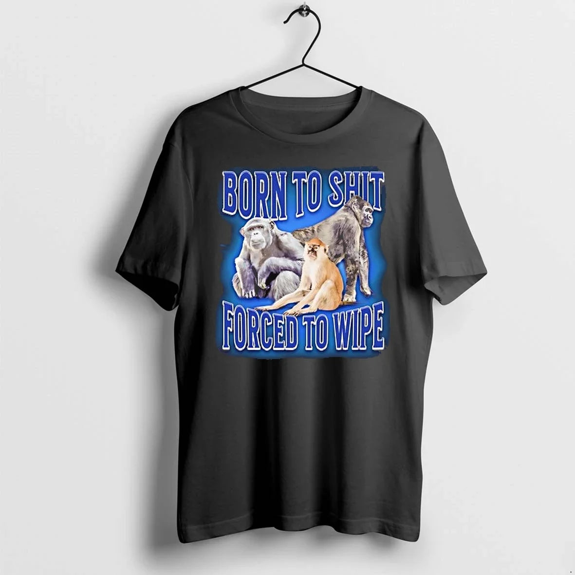 Born To Shit Forced To Wipe Monkey 0 Tshirts Sweater Unisex T-shirt, Sweatshirt, Hoodie, Long Sleeve Tee - T-Shirt, Sweatshirt, Hoodie
