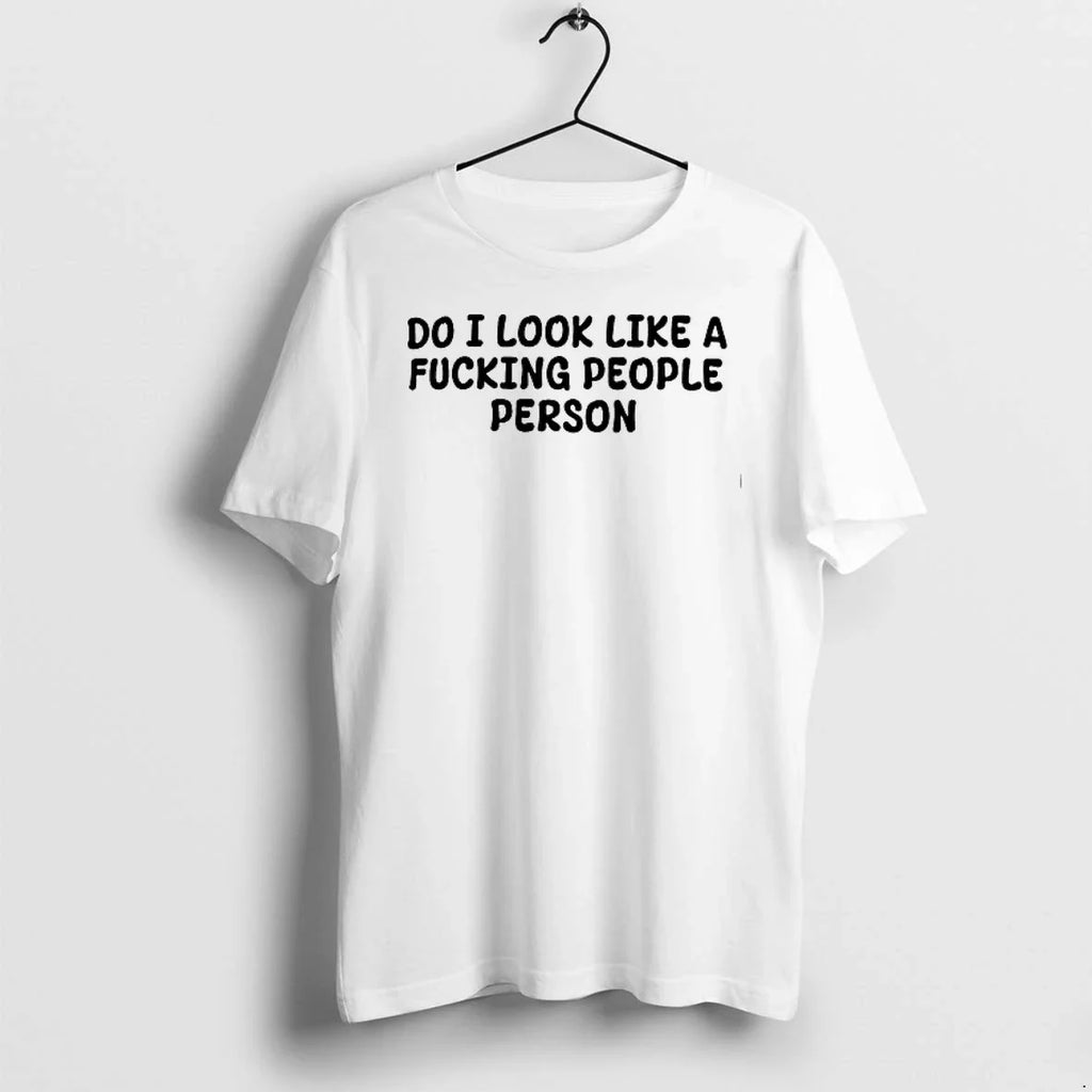 Do I Look Like A Fucking People Person 0 Tshirts Sweater Unisex T-shirt, Sweatshirt, Hoodie, Long Sleeve Tee - T-Shirt, Sweatshirt, Hoodie