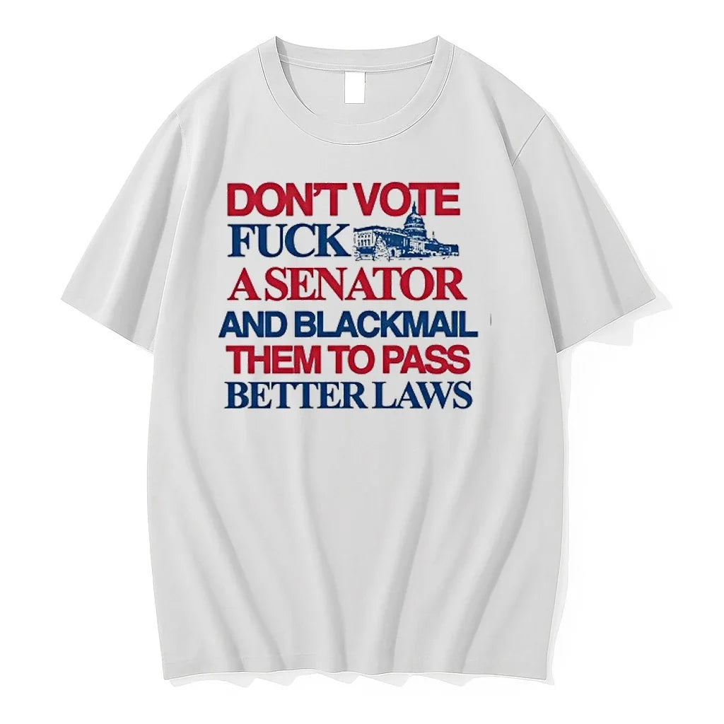 Dont Vote Fuck A Senator And Blackmail Them To Pass Better Laws 0 Tshirts Sweater Unisex T-shirt, Sweatshirt, Hoodie, Long Sleeve Tee - T-Shirt, Sweatshirt, Hoodie