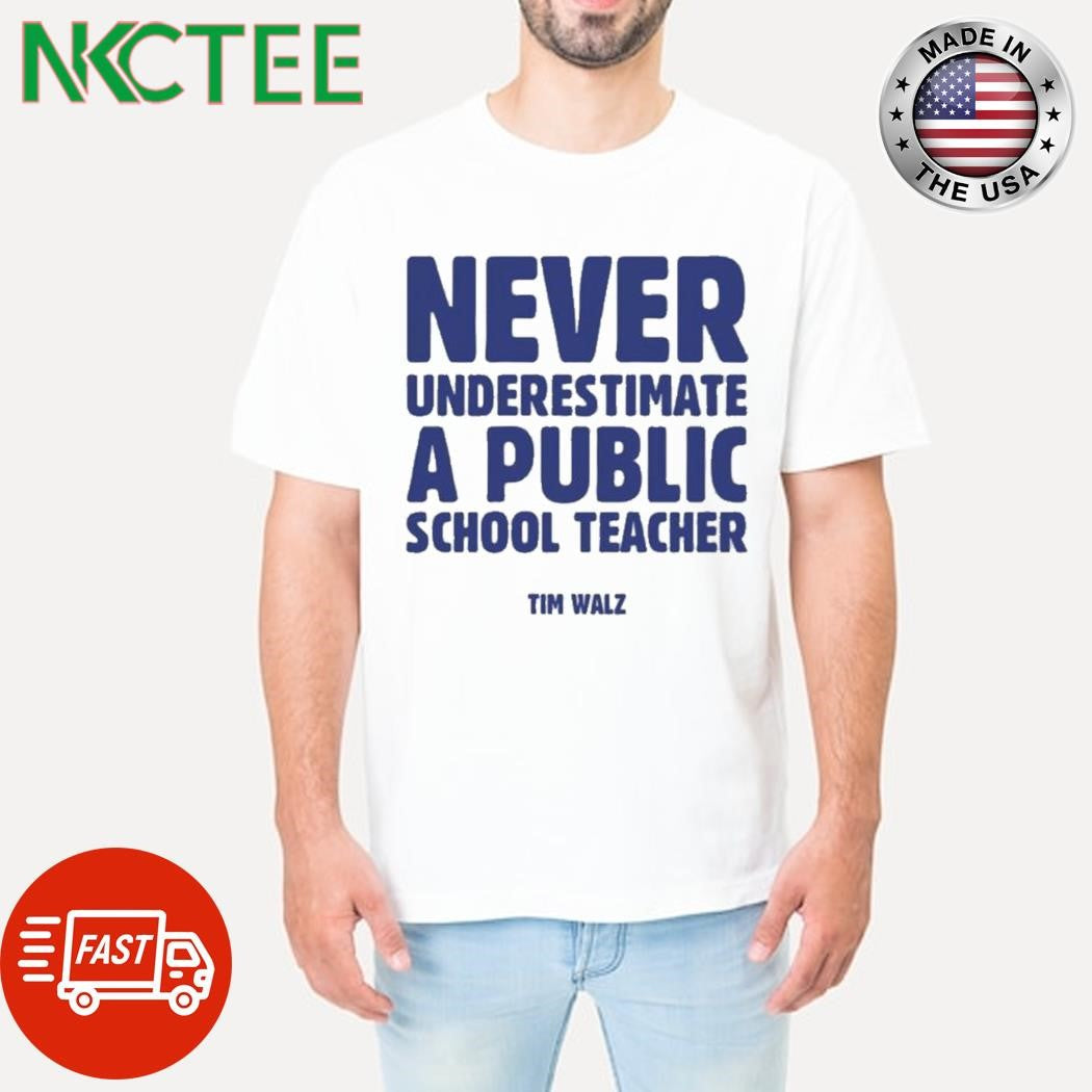 Never Underestimate a Public School Teacher Tim Walz Shirt Unisex T-shirt, Sweatshirt, Hoodie, Long Sleeve Tee - T-Shirt, Sweatshirt, Hoodie