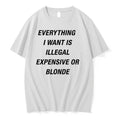 Everything I Want Is Illegal Expensive Or Blonde 0 Tshirts Sweater Unisex T-shirt, Sweatshirt, Hoodie, Long Sleeve Tee - T-Shirt, Sweatshirt, Hoodie