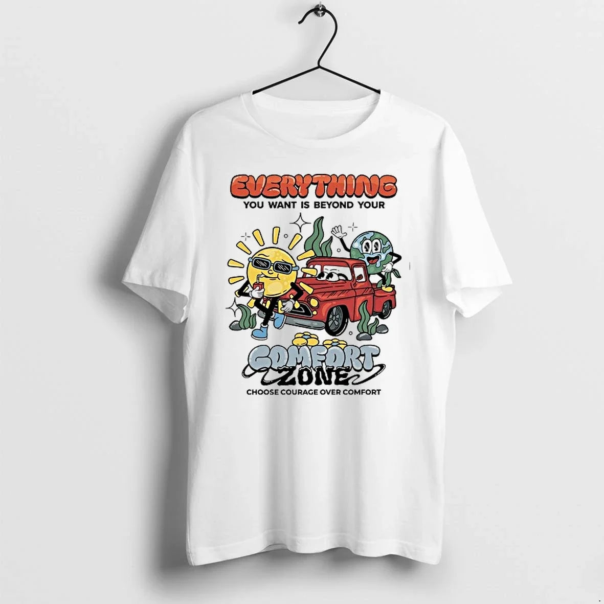 Everything You Want Is Beyond Your Comfort Zone Choose Courage Over Comfort 0 Tshirts Sweater - T-Shirt, Sweatshirt, Hoodie
