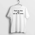 Feed Me Pizza And Tell Me Im Pretty 0 Tshirts Sweater Unisex T-shirt, Sweatshirt, Hoodie, Long Sleeve Tee - T-Shirt, Sweatshirt, Hoodie