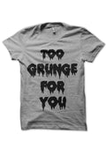 Too Grunge You Half Sleeve T-Shirts, Hoodie, Sweatshirt - T-Shirt, Sweatshirt, Hoodie