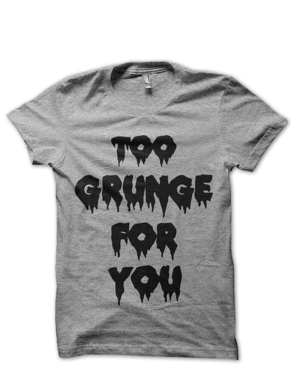Too Grunge You Half Sleeve T-Shirts, Hoodie, Sweatshirt - T-Shirt, Sweatshirt, Hoodie