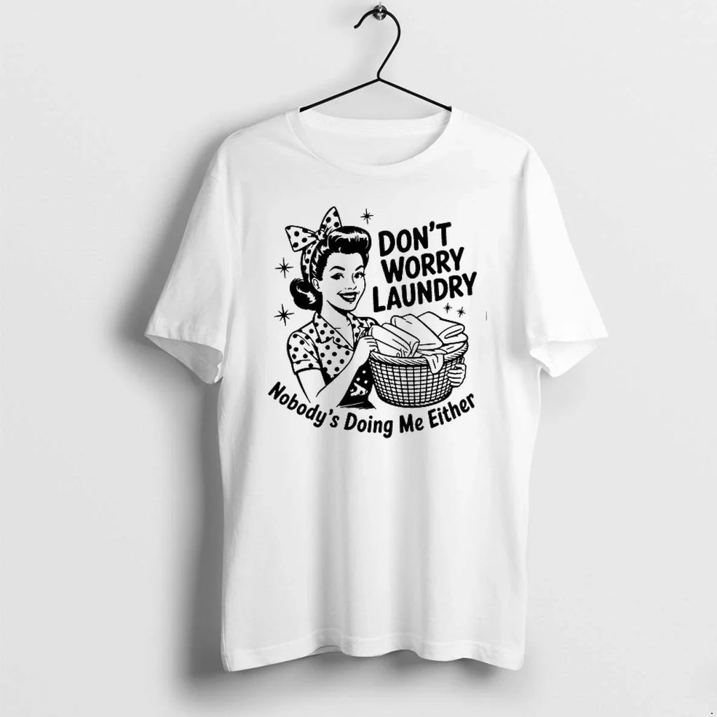 Housewife Dont Worry Laundry Nobodys Doing Me Either 0 Tshirts Sweater Unisex T-shirt, Sweatshirt, Hoodie, Long Sleeve Tee - T-Shirt, Sweatshirt, Hoodie