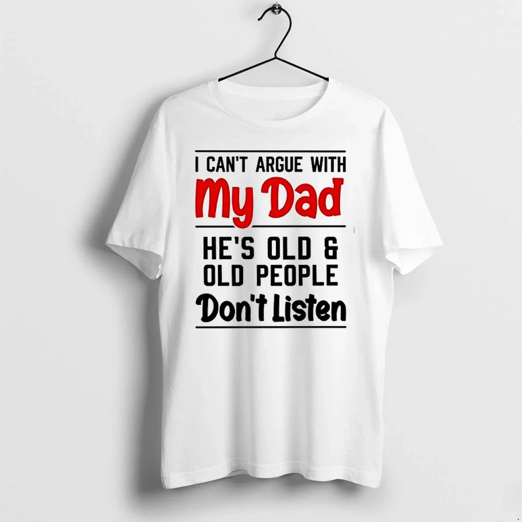 I Cant Argue With My Dad Hes Old And Old People Sont Listen 0 Tshirts Unisex T-shirt, Sweatshirt, Hoodie, Long Sleeve Tee - T-Shirt, Sweatshirt, Hoodie