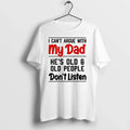 I Cant Argue With My Dad Hes Old And Old People Sont Listen 0 Tshirts Unisex T-shirt, Sweatshirt, Hoodie, Long Sleeve Tee - T-Shirt, Sweatshirt, Hoodie