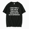 I Come From A Long Line Of People Who Should Never Have Reproduced 0 Tshirts Unisex T-shirt, Sweatshirt, Hoodie, Long Sleeve Tee - T-Shirt, Sweatshirt, Hoodie