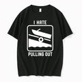 I Hate Pulling Out 0 Tshirts Sweater Unisex T-shirt, Sweatshirt, Hoodie, Long Sleeve Tee - T-Shirt, Sweatshirt, Hoodie