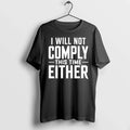 I Will Not Comply This Time Either 0 Tshirts Sweater Unisex T-shirt, Sweatshirt, Hoodie, Long Sleeve Tee - T-Shirt, Sweatshirt, Hoodie