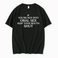 If Youre Not Into Oral Sex Keep Your Mouth Shut 0 Tshirts Sweater Unisex T-shirt, Sweatshirt, Hoodie, Long Sleeve Tee - T-Shirt, Sweatshirt, Hoodie