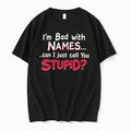 Im Bad With Names Can I Just Call You Stupid Shirtim Bad With Names Can Unisex T-shirt, Sweatshirt, Hoodie, Long Sleeve Tee - T-Shirt, Sweatshirt, Hoodie
