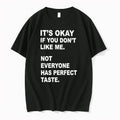 Its Okay If You Dont Like Me Not Everyone Has Perfect Taste 0 Tshirts Sweater Unisex T-shirt, Sweatshirt, Hoodie, Long Sleeve Tee - T-Shirt, Sweatshirt, Hoodie