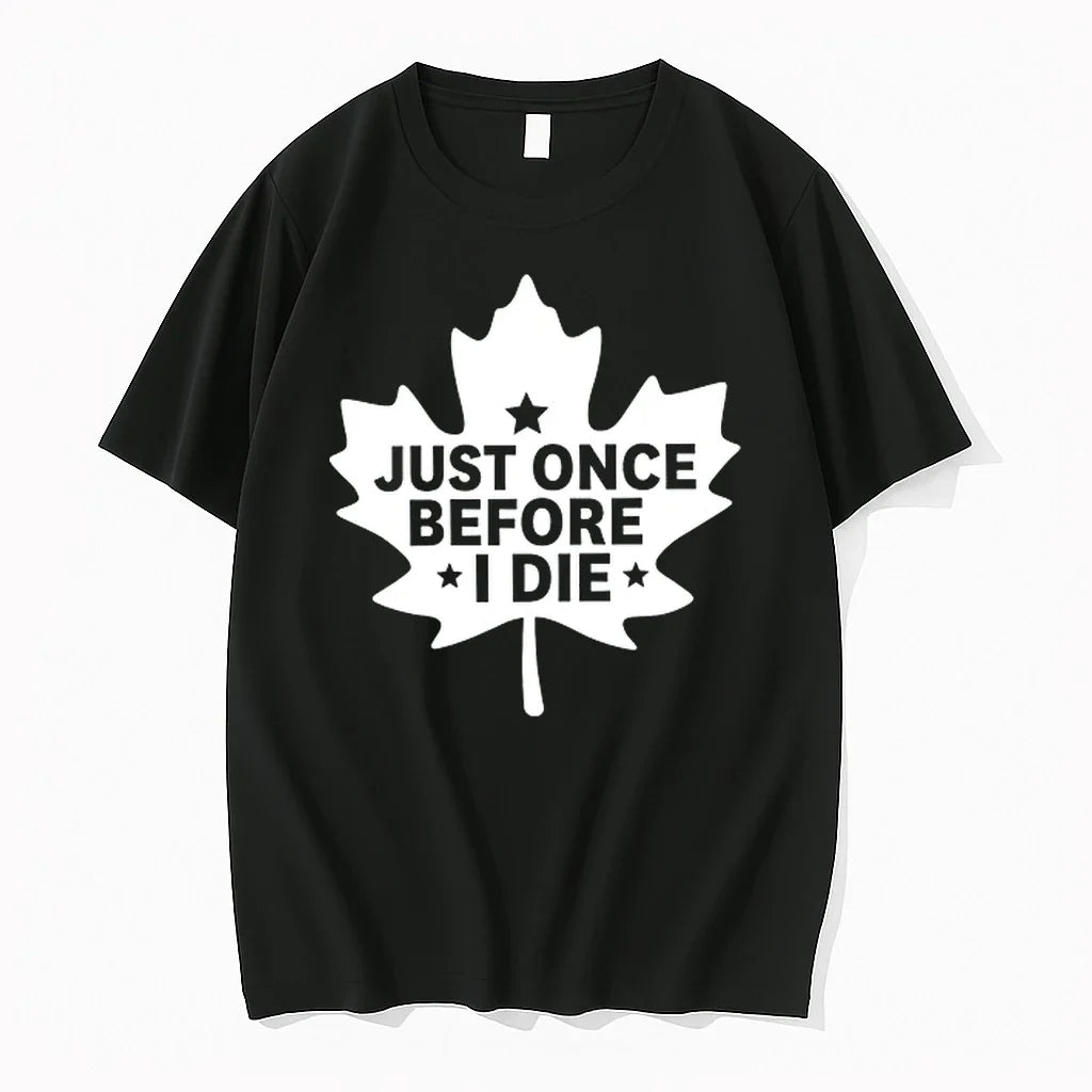 Just Onece Before I Die 0 Tshirts Sweater Unisex T-shirt, Sweatshirt, Hoodie, Long Sleeve Tee - T-Shirt, Sweatshirt, Hoodie