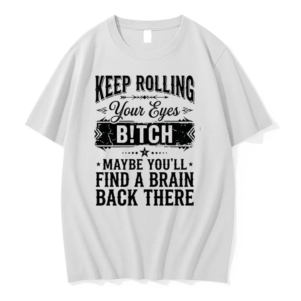 Keep Rolling Your Eyes Bitch Maybe Youll Find A Brain Back There 0 Tshirts Sweater Unisex T-shirt, Sweatshirt, Hoodie, Long Sleeve Tee - T-Shirt, Sweatshirt, Hoodie