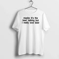 Maybe Its The Beer Talking But I Really Love Beer 0 Tshirts Sweater Unisex T-shirt, Sweatshirt, Hoodie, Long Sleeve Tee - T-Shirt, Sweatshirt, Hoodie