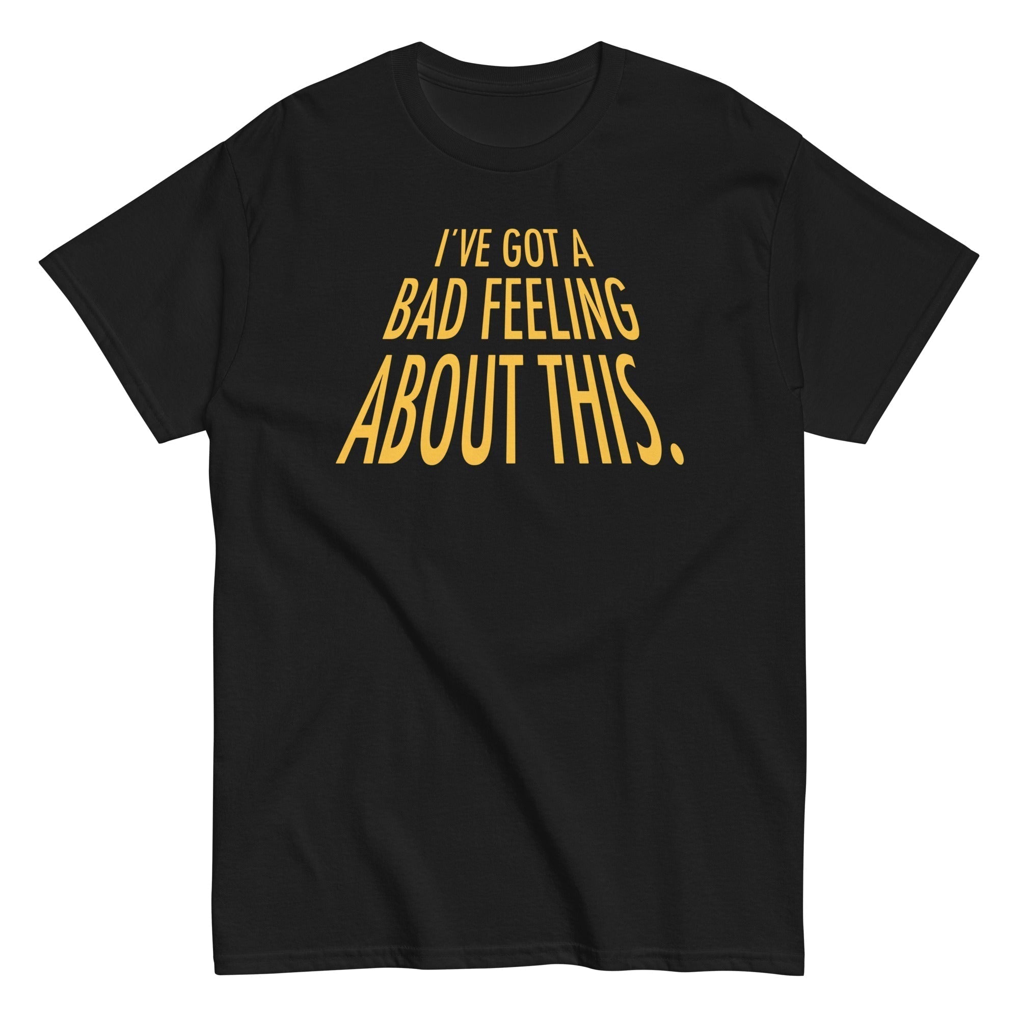 I'Ve Got Bad Feeling About This Classic T-Shirts, Hoodie, Sweatshirt - T-Shirt, Sweatshirt, Hoodie