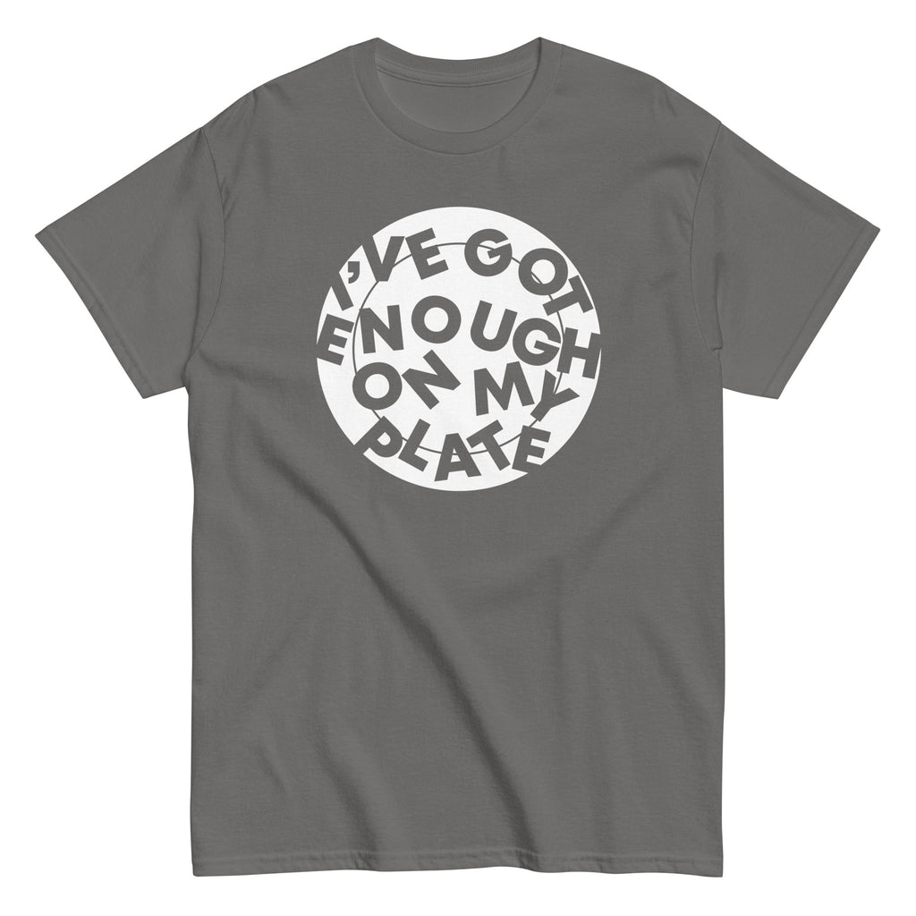I'Ve Got Enough My Plate Classic T-Shirts, Hoodie, Sweatshirt - T-Shirt, Sweatshirt, Hoodie