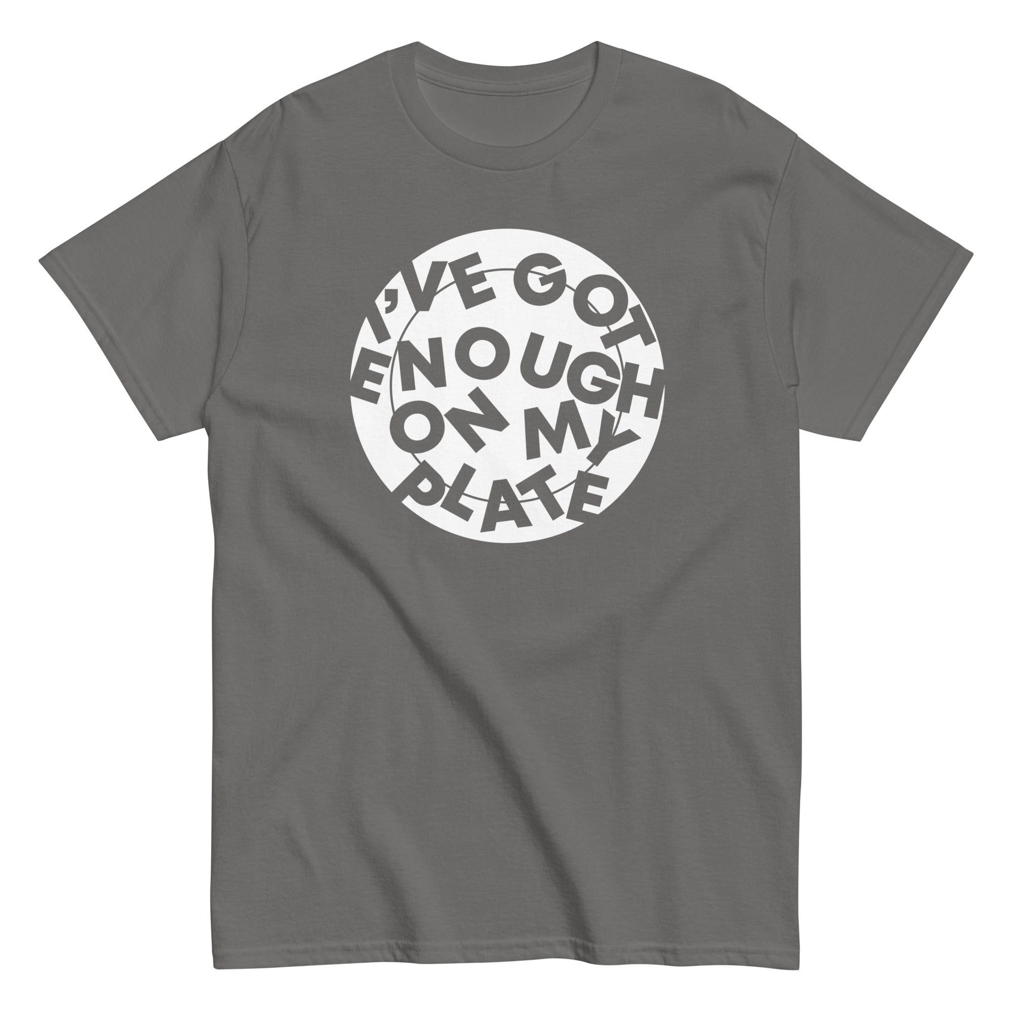 I'Ve Got Enough My Plate Classic T-Shirts, Hoodie, Sweatshirt - T-Shirt, Sweatshirt, Hoodie