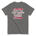Either You Like Bacon You'Re Wrong Classic T-Shirts, Hoodie, Sweatshirt - T-Shirt, Sweatshirt, Hoodie
