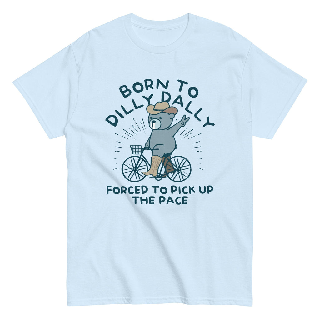 Born Dilly Dally Forced Pick Up Pace Classic T-Shirts, Hoodie, Sweatshirt - T-Shirt, Sweatshirt, Hoodie