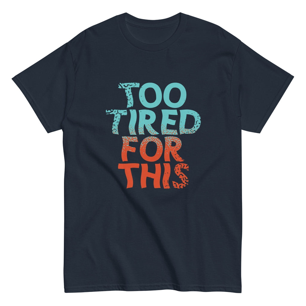 Too Tired This Classic T-Shirts, Hoodie, Sweatshirt - T-Shirt, Sweatshirt, Hoodie