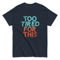 Too Tired This Classic T-Shirts, Hoodie, Sweatshirt - T-Shirt, Sweatshirt, Hoodie