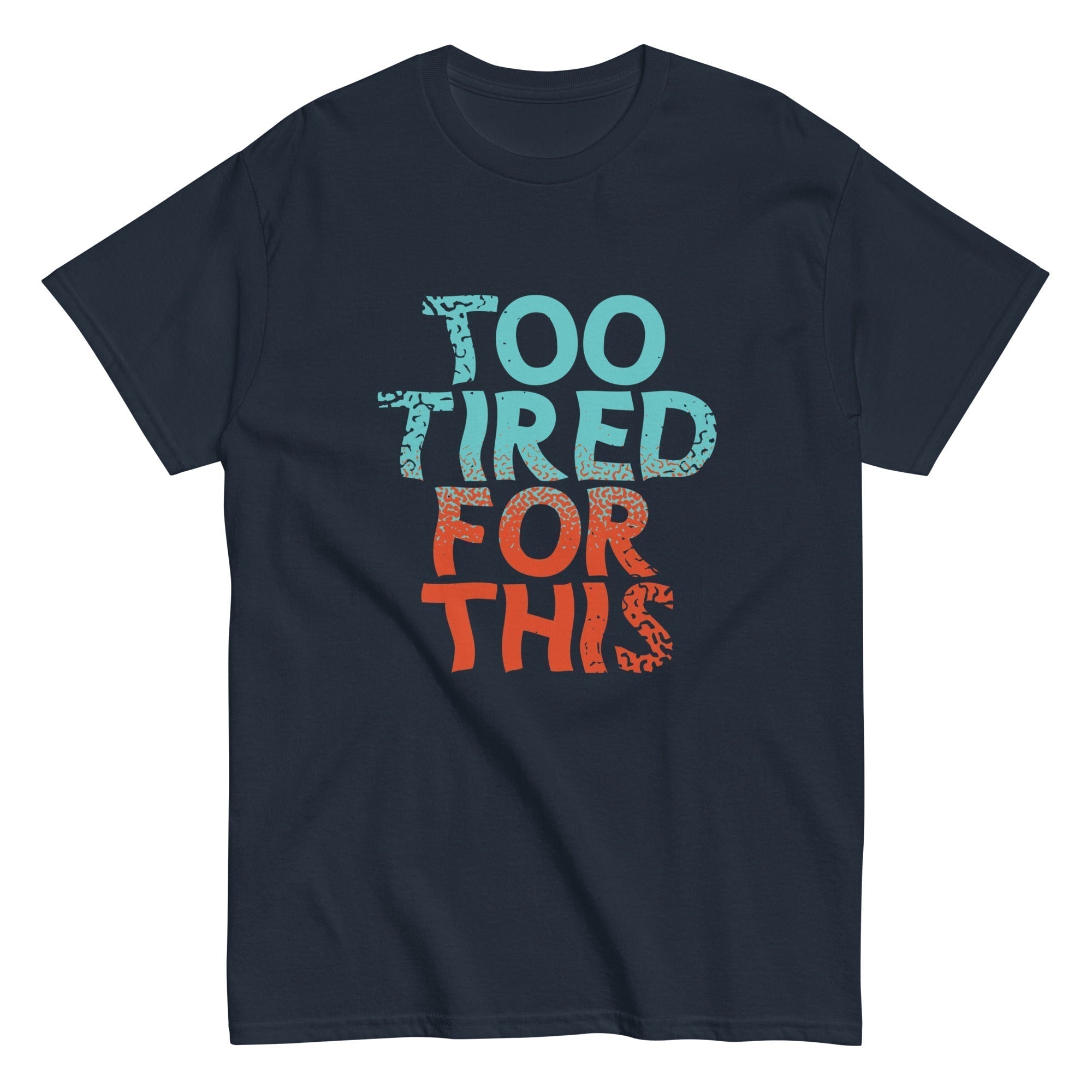 Too Tired This Classic T-Shirts, Hoodie, Sweatshirt - T-Shirt, Sweatshirt, Hoodie