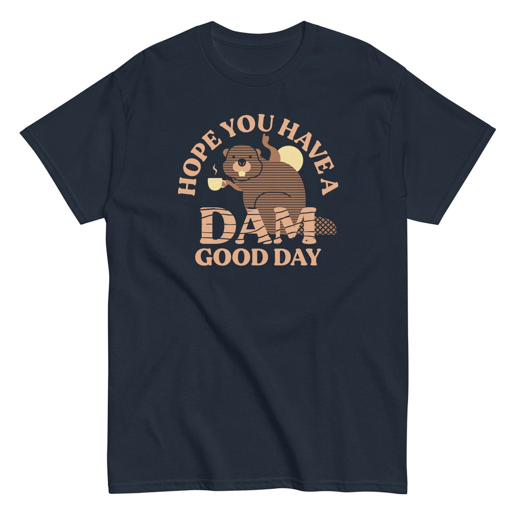 Hope You Have Dam Good Day Classic T-Shirts, Hoodie, Sweatshirt - T-Shirt, Sweatshirt, Hoodie