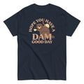 Hope You Have Dam Good Day Classic T-Shirts, Hoodie, Sweatshirt - T-Shirt, Sweatshirt, Hoodie