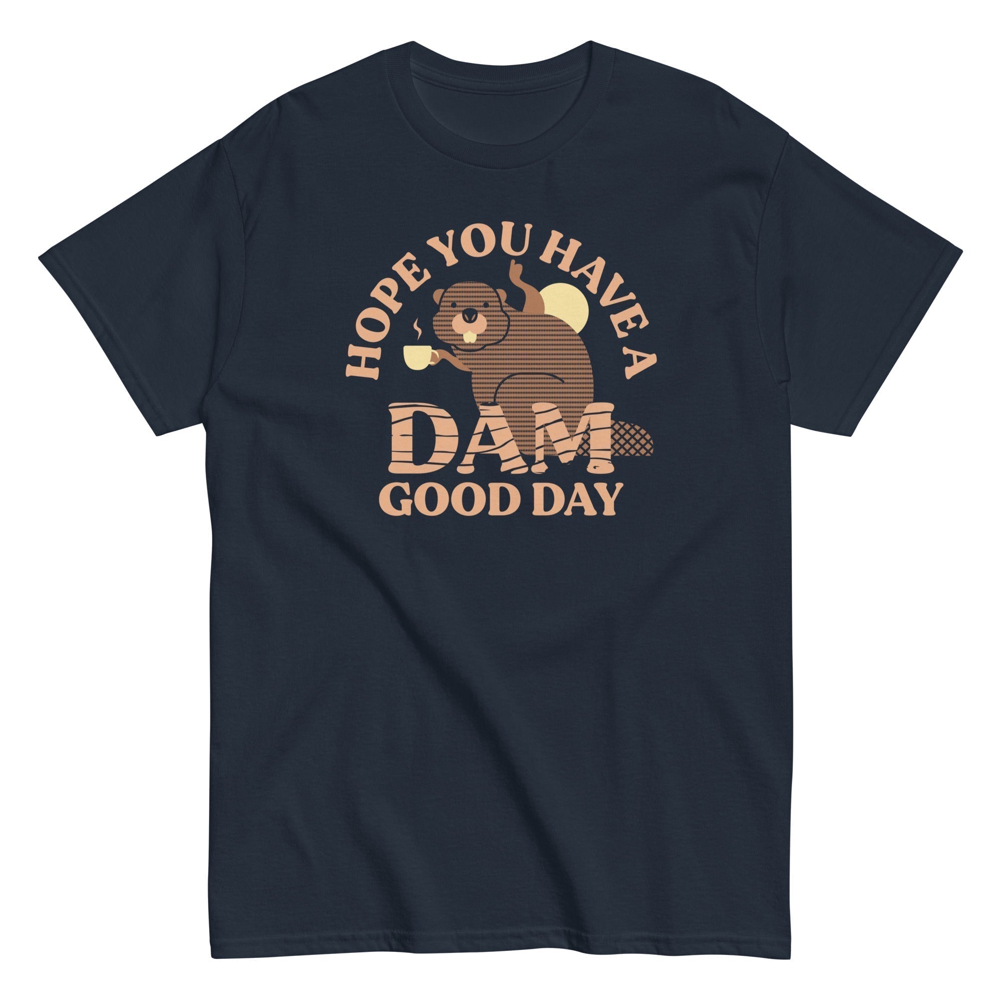 Hope You Have Dam Good Day Classic T-Shirts, Hoodie, Sweatshirt - T-Shirt, Sweatshirt, Hoodie