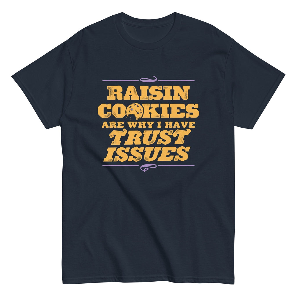 Raisin Cookies Are Why I Have Trust Issues Classic T-Shirts, Hoodie, Sweatshirt - T-Shirt, Sweatshirt, Hoodie