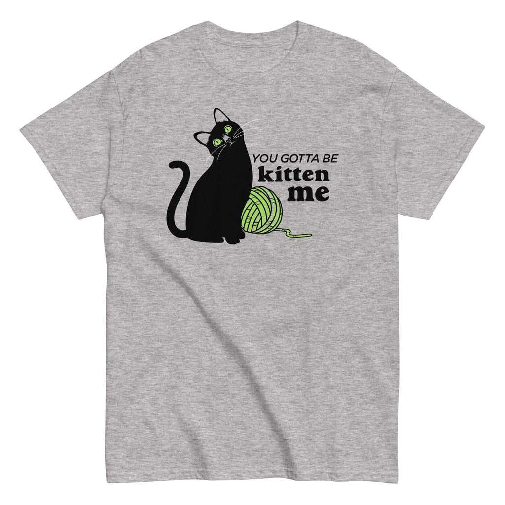 You Gotta Be Kitten Me Classic T-Shirts, Hoodie, Sweatshirt - T-Shirt, Sweatshirt, Hoodie