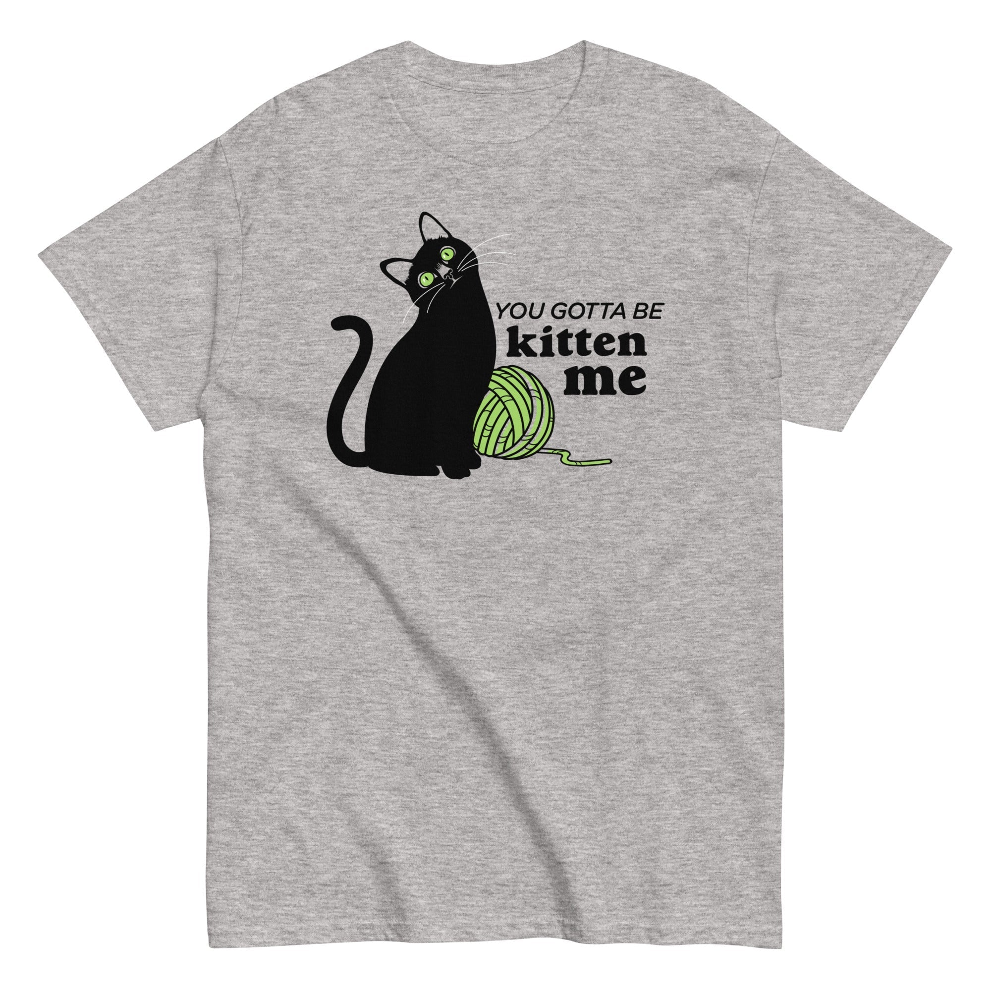 You Gotta Be Kitten Me Classic T-Shirts, Hoodie, Sweatshirt - T-Shirt, Sweatshirt, Hoodie