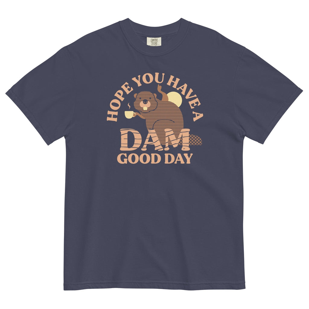 Hope You Have Dam Good Day Relaxed Fit T-Shirts, Hoodie, Sweatshirt - T-Shirt, Sweatshirt, Hoodie