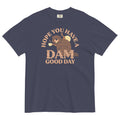 Hope You Have Dam Good Day Relaxed Fit T-Shirts, Hoodie, Sweatshirt - T-Shirt, Sweatshirt, Hoodie