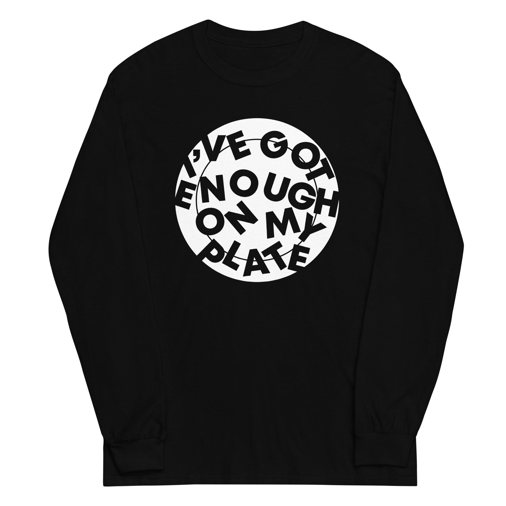 I'Ve Got Enough My Plate Long Sleeve T-Shirts, Hoodie, Sweatshirt - T-Shirt, Sweatshirt, Hoodie