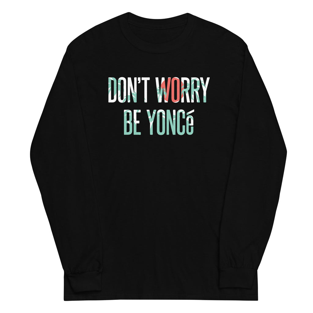 Don'T Worry Be Yonce Long Sleeve T-Shirts, Hoodie, Sweatshirt - T-Shirt, Sweatshirt, Hoodie