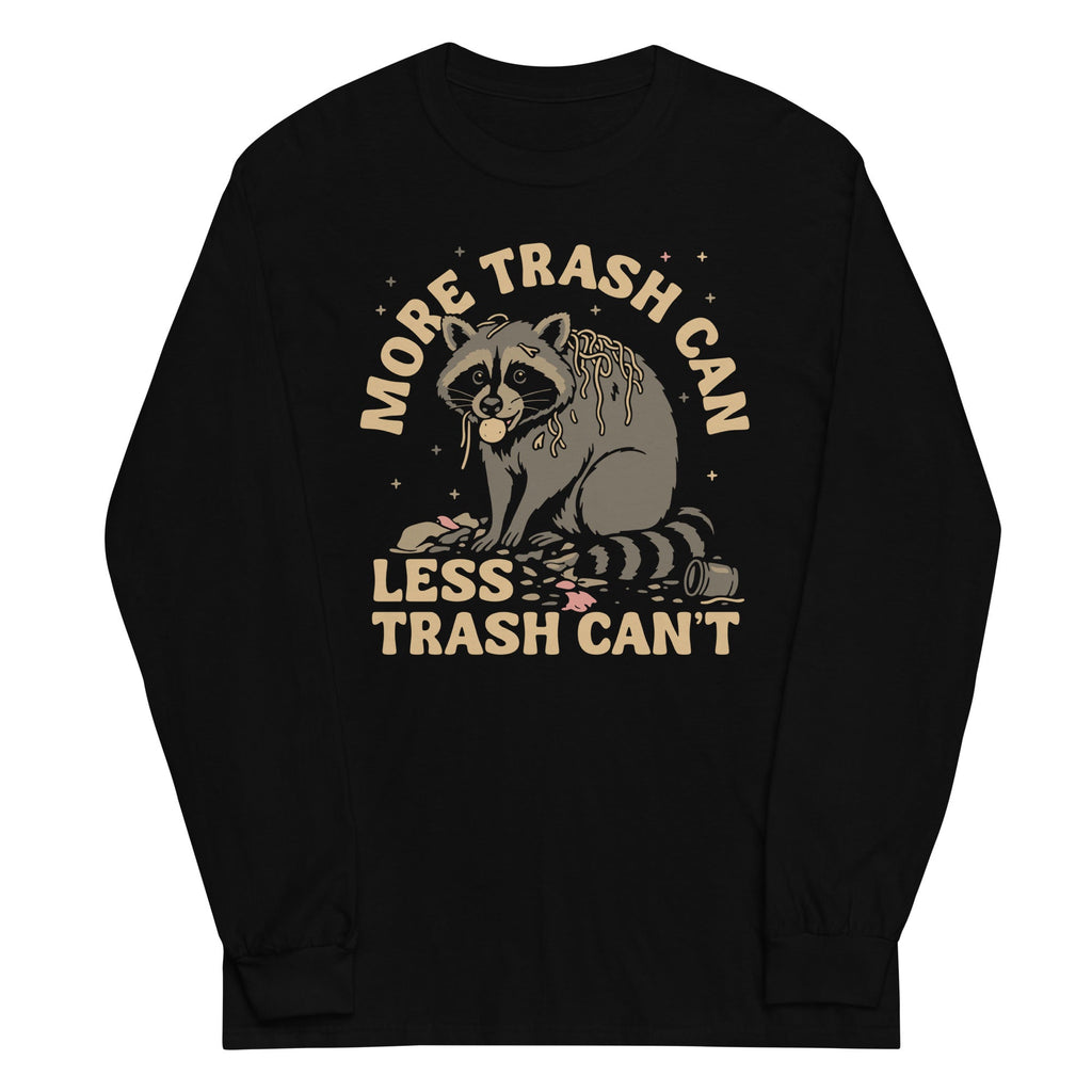 More Trash Can Less Trash Can'T Long Sleeve T-Shirts, Hoodie, Sweatshirt - T-Shirt, Sweatshirt, Hoodie