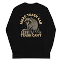 More Trash Can Less Trash Can'T Long Sleeve T-Shirts, Hoodie, Sweatshirt - T-Shirt, Sweatshirt, Hoodie