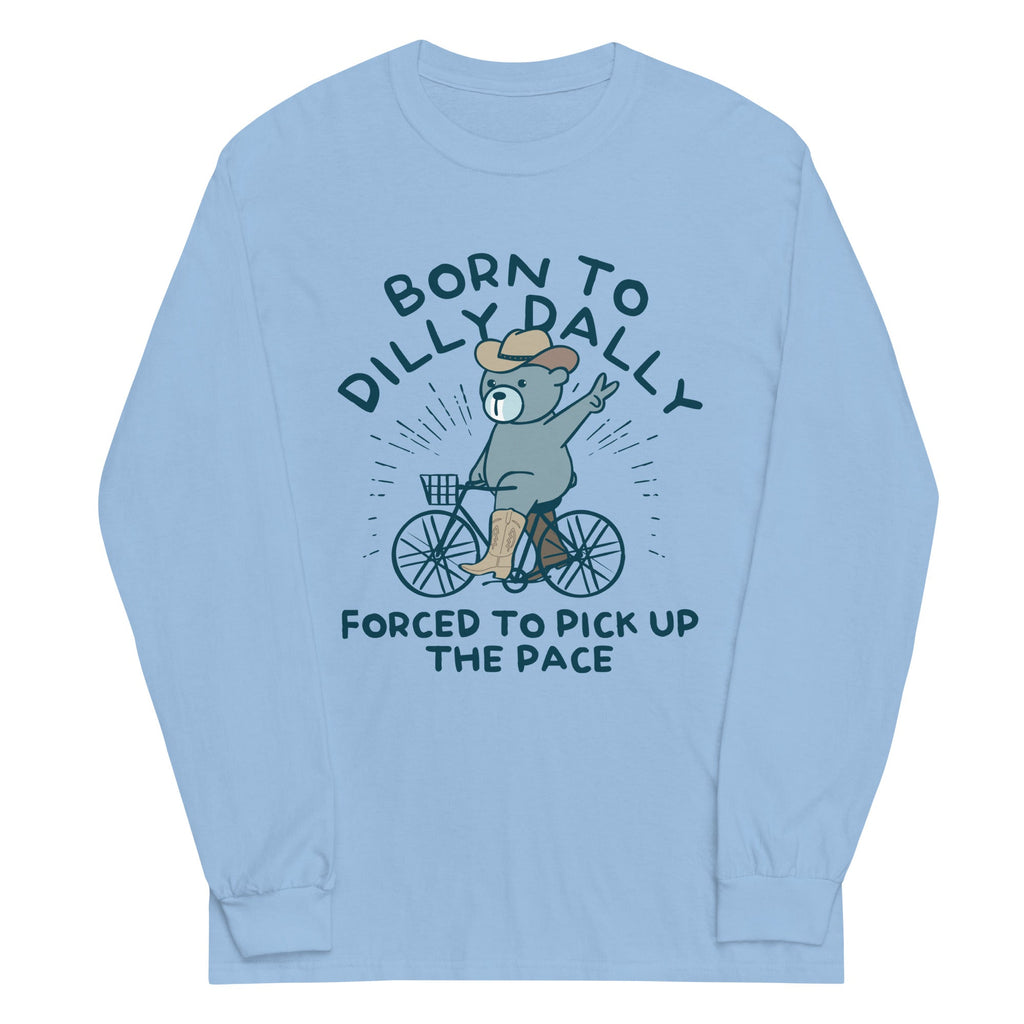 Born Dilly Dally Forced Pick Up Pace Long Sleeve T-Shirts, Hoodie, Sweatshirt - T-Shirt, Sweatshirt, Hoodie
