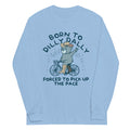 Born Dilly Dally Forced Pick Up Pace Long Sleeve T-Shirts, Hoodie, Sweatshirt - T-Shirt, Sweatshirt, Hoodie