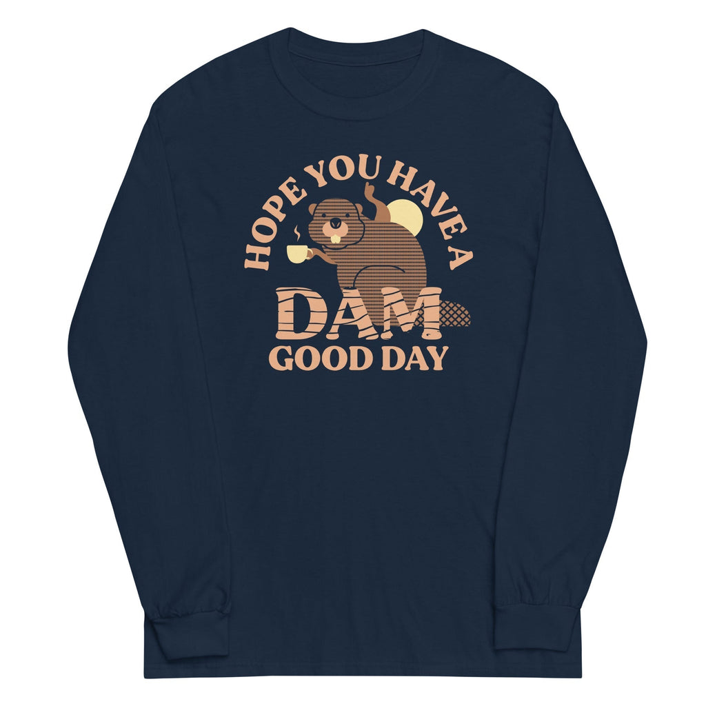 Hope You Have Dam Good Day Long Sleeve T-Shirts, Hoodie, Sweatshirt - T-Shirt, Sweatshirt, Hoodie