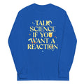 Talk Science If You Want Reaction Long Sleeve T-Shirts, Hoodie, Sweatshirt - T-Shirt, Sweatshirt, Hoodie